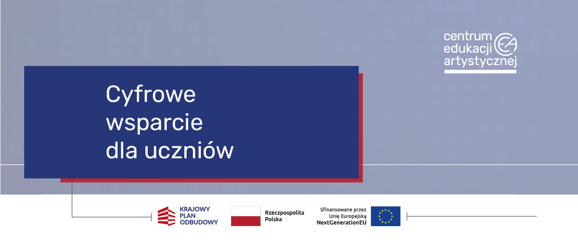 Grafika informacyjna z hasłem „Cyfrowe wsparcie dla uczniów”, logotypem Centrum Edukacji Artystycznej oraz oznaczeniami Krajowego Planu Odbudowy, Rzeczypospolitej Polskiej i Unii Europejskiej