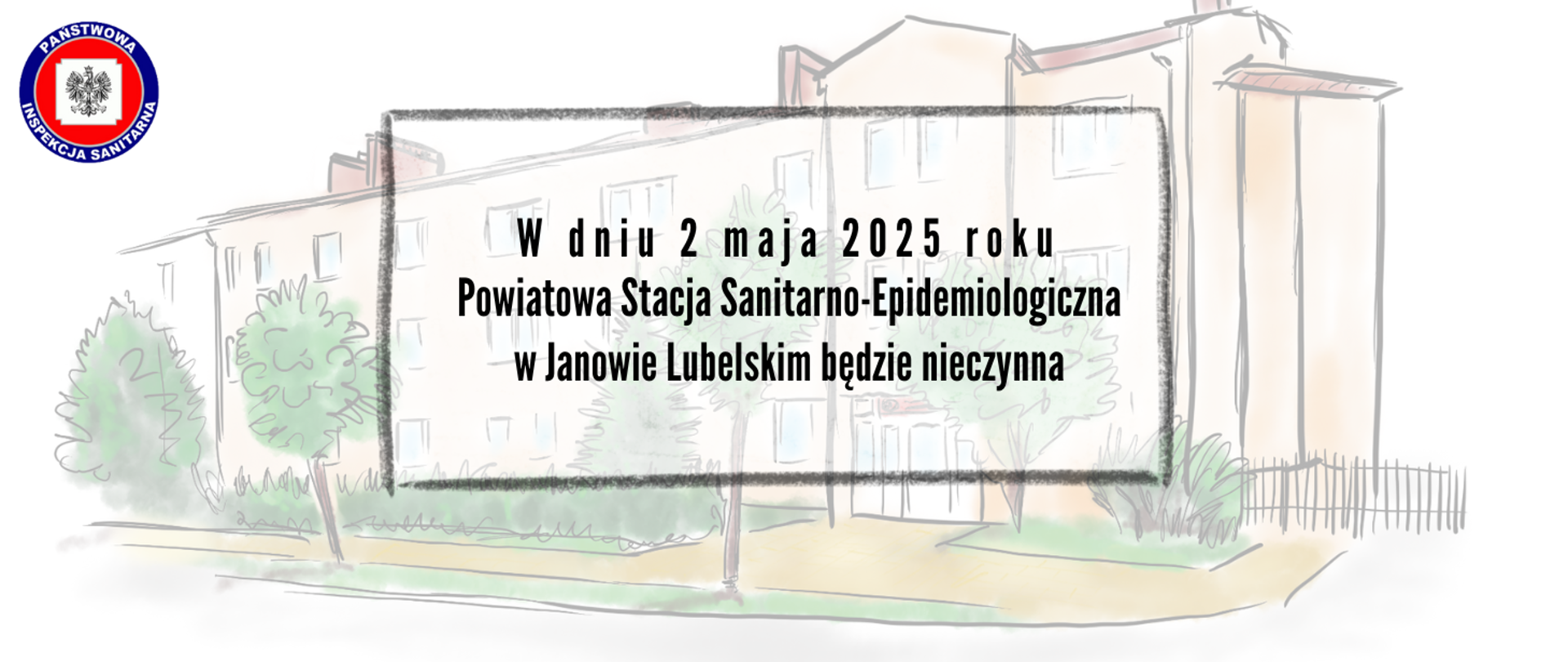 Grafika z tekstem "W dniu 2 maja 2025 roku Powiatowa Stacja Sanitarno-Epidemiologiczna w Janowie Lubelskim będzie nieczynna" W tle rysunek budynku PSSE.