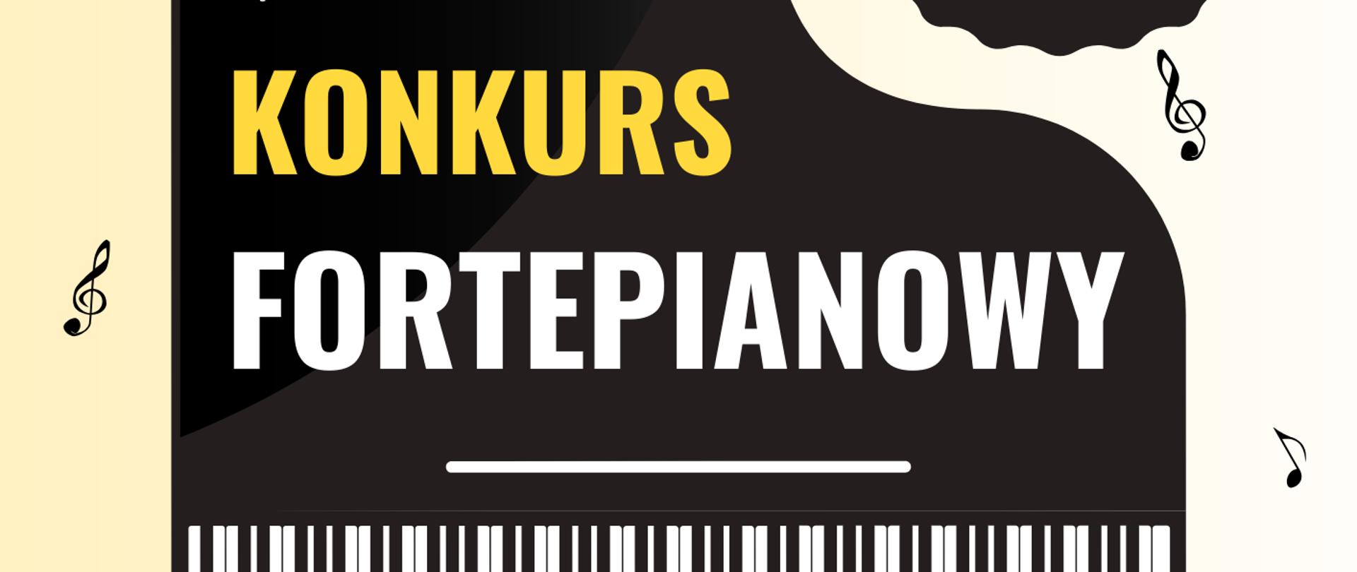 Plakat informujący o konkursie szkolnym. Grafika przedstawiona na plakacie pokazuje fortepian. W części centralnej plakatu nazwa konkursu oraz dla kogo jest przeznaczony. W górnej części na czarnym obłoczku data i godzina konkursu. W dolnej części plakatu klawiatura fortepianu oraz nazwa szkoły. Na żółtym tle plakatu umieszczone czarne nutki. 