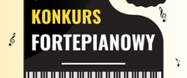 Plakat informujący o konkursie szkolnym. Grafika przedstawiona na plakacie pokazuje fortepian. W części centralnej plakatu nazwa konkursu oraz dla kogo jest przeznaczony. W górnej części na czarnym obłoczku data i godzina konkursu. W dolnej części plakatu klawiatura fortepianu oraz nazwa szkoły. Na żółtym tle plakatu umieszczone czarne nutki. 