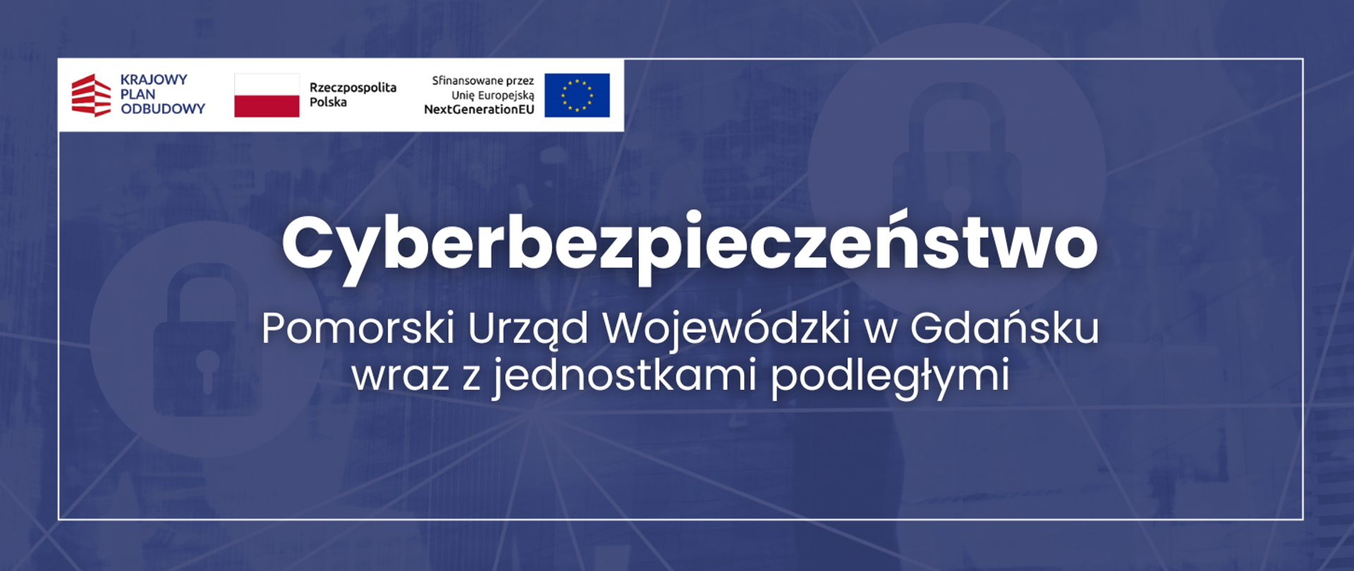 Grafika informacyjna w odcieniach niebieskiego z ikonami kłódek. Na górze logotypy: Krajowy Plan Odbudowy, Rzeczpospolita Polska oraz Unia Europejska - NextGenerationEU. Centralnie duży napis „Cyberbezpieczeństwo”. Poniżej tekst: „Pomorski Urząd Wojewódzki w Gdańsku wraz z jednostkami podległymi”.