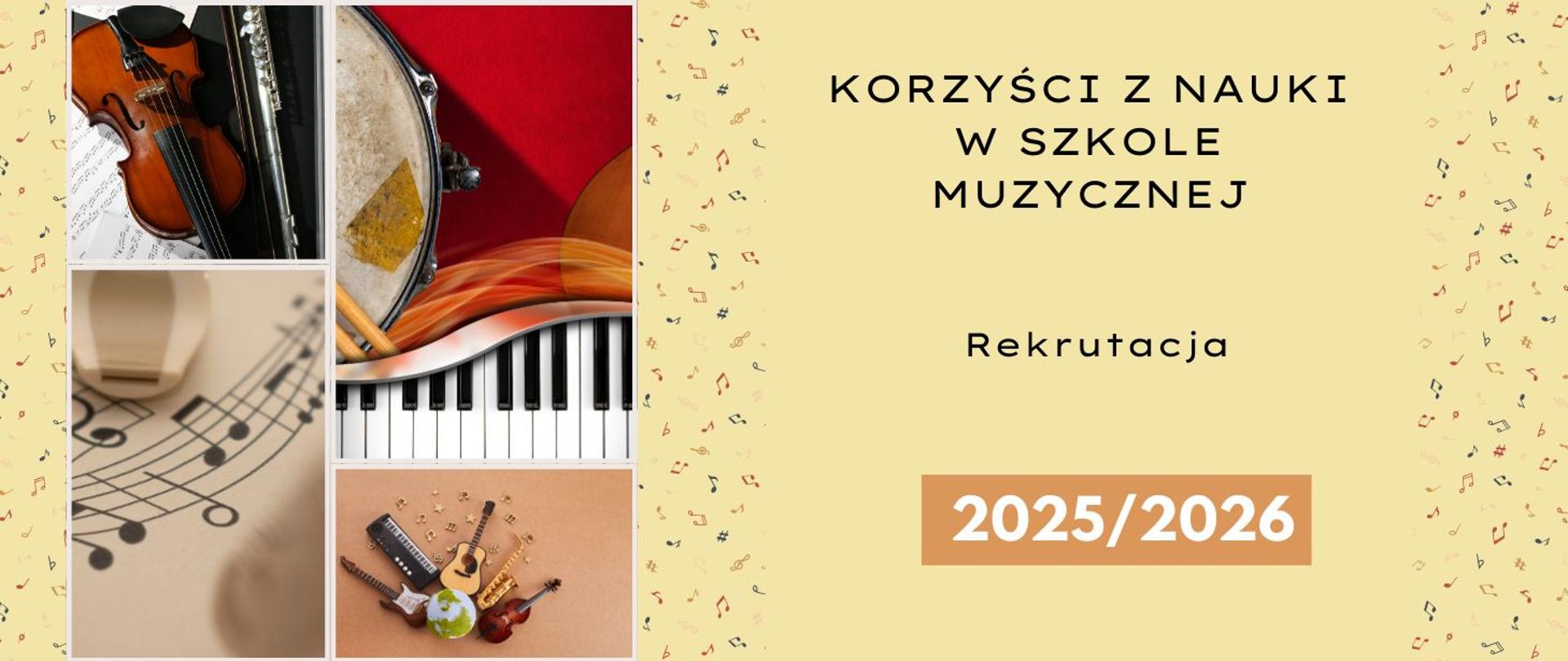 Na żółtym tle cztery fotografie przedstawiające kolejno nuty na szarym papierze, skrzypce z fletem poprzecznym, klawiatura akordeonu i werbel oraz kula ziemska a wokół niej: gitara, skrzypce, saksofon i keyboard. Po prawej napis" "Korzyści z nauki w szkole muzycznej rekrutacja 2025/2026".
