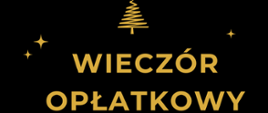 Plakat informujący o wieczorku opłatkowym, czarne tło, złote litery, grafika przedstawiająca złote gwiazdki i choinkę