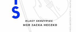 Plakat informacyjny dotyczący popisu klasy skrzypiec mgr Jacka Heczko odbywającego się w dniu 15.04.2024 r. o godz.17.00.