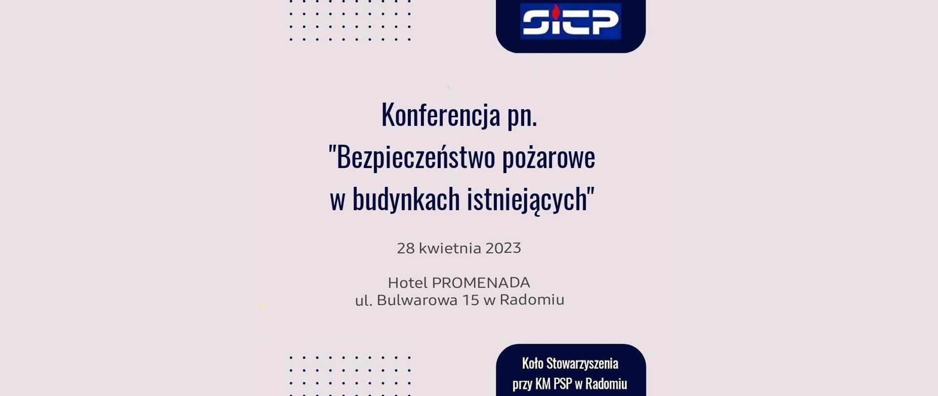 Zdjęcie przedstawia plakat informacyjny dotyczący organizacji konferencji pod nazwą Konferencja „Bezpieczeństwo pożarowe w budynkach istniejących”. Konferencja organizowana jest przez stowarzyszenie inżynierów i techników pożarnictwa oddział w Radomiu. Tło zdjęcia w kolorze jasnym różowym. W prawym górnym rogu na niebieskim tle znajduje się logo stowarzyszenia. Po środku tekst w kolorze niebieskim zawierający nazwę konferencji, datę oraz miejsce jej organizacji. W prawym dolnym rogu dodatkowo na niebieskim tle znajduje się biały tekst koło stowarzyszenia przy KM PSP w Radomiu
