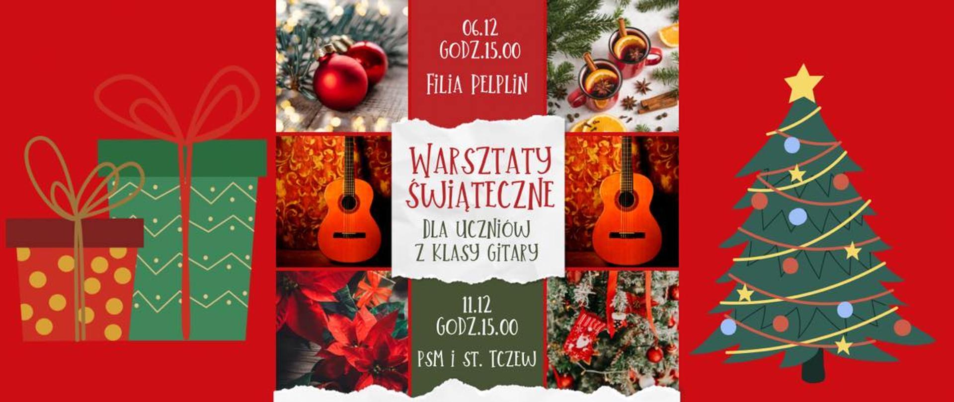Na czerwonym tle z lewej strony grafika prezentów z prawej - choinka. Po środku kolaż zdjęć bombek, gitar i stroików świątecznych. Treść plakatu zapisana kolorowymi czcionkami: 06.12 godz. 15.00 Filia Pelplin. Warsztaty świąteczne dla uczniów z klasy gitary. 11.12 godz. 15.00 PSM I st. Tczew.