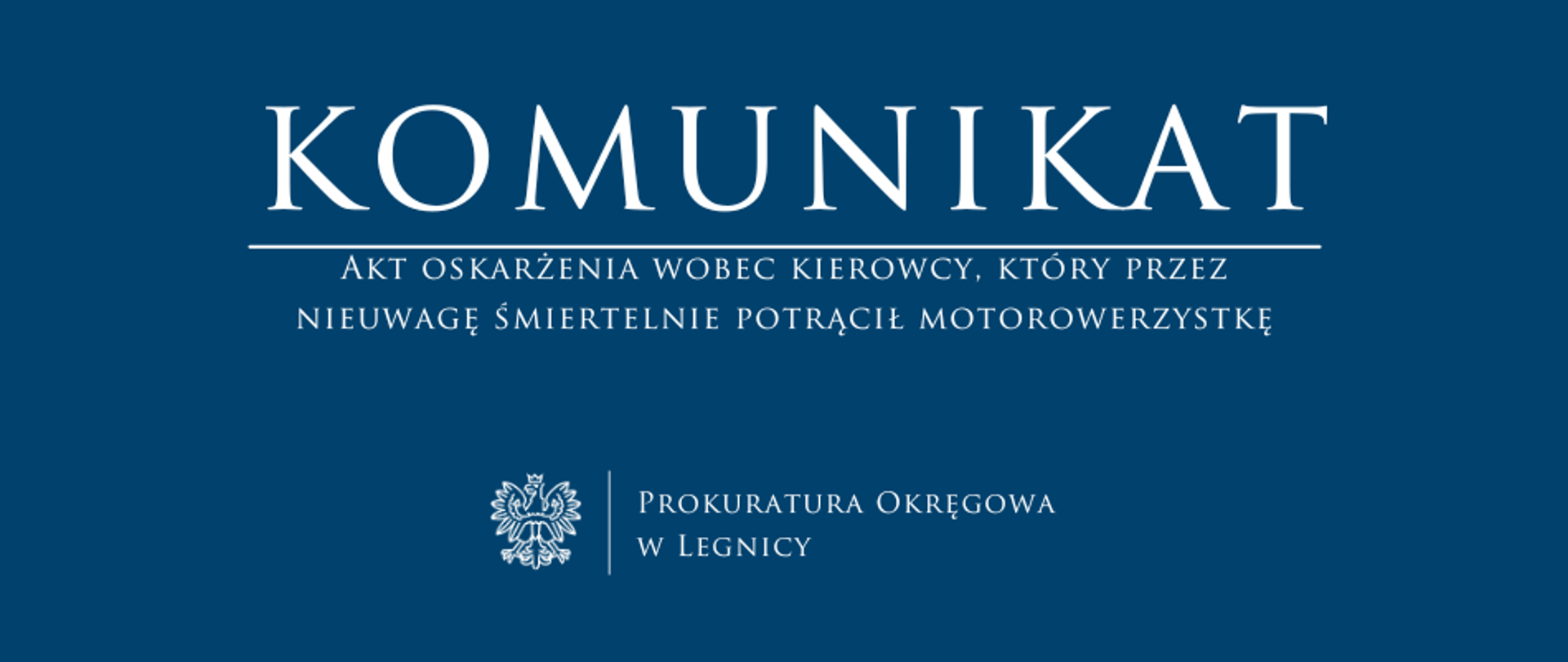 baner - na niebieskim tle napis w kolorze białym Komunikat, poniżej pozioma biała kreska, pod kreską napis "Akt oskarżenia wobec kierowcy, który przez nieuwagę potrącił motorowerzystkę", niżej pośrodku rysunek orła oddzielony od napisu Prokuratura Okręgowa w Legnicy krótką pionową kreską