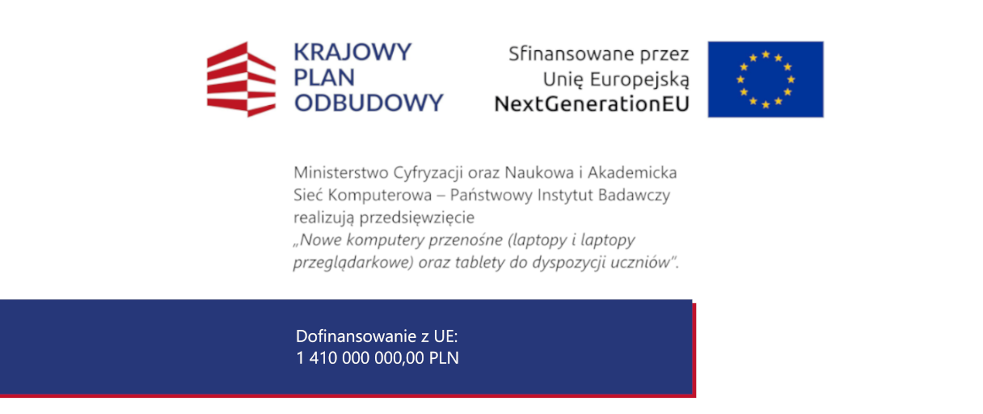 Na białym tle napis Ministerstwo Cyfryzacji oraz Naukowej i Akademickiej Sieci Komputerowej - Państwowy Instytut Badawczy realizują przedsięwzięcie "Nowe komputery przenośne (laptopy i laptopy przeglądarkowe) oraz tablety do dyspozycji uczniów", wu góry logo Logo Krajowego Planu Odbudowy, flaga Rzeczpospolitej Polskiej, napis Sfinansowanie przez Unię Europejską NextGenerationEU, flaga Unii Europejskiej
