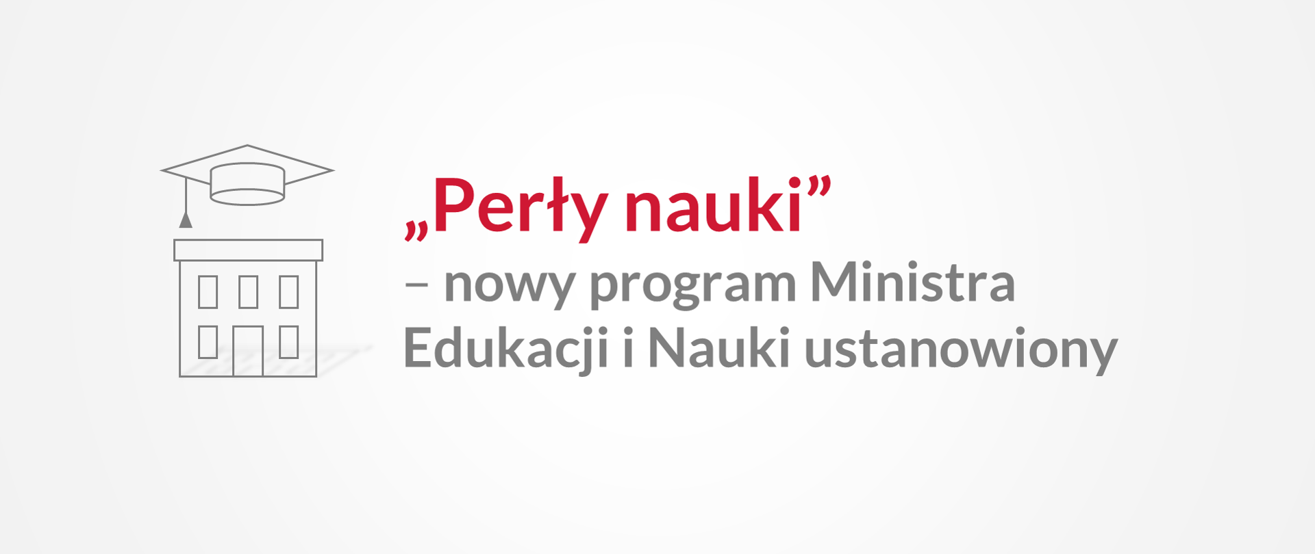 Szare tło. Po prawej stronie ikonka budynku, a nad nim ikonka biretu. Po prawej stronie napis czerwoną i szarą czcionką „Perły nauki” – nowy program Ministra Edukacji i Nauki ustanowiony. Na górze po lewej stronie logotyp Ministerstwa Edukacji i Nauki. 