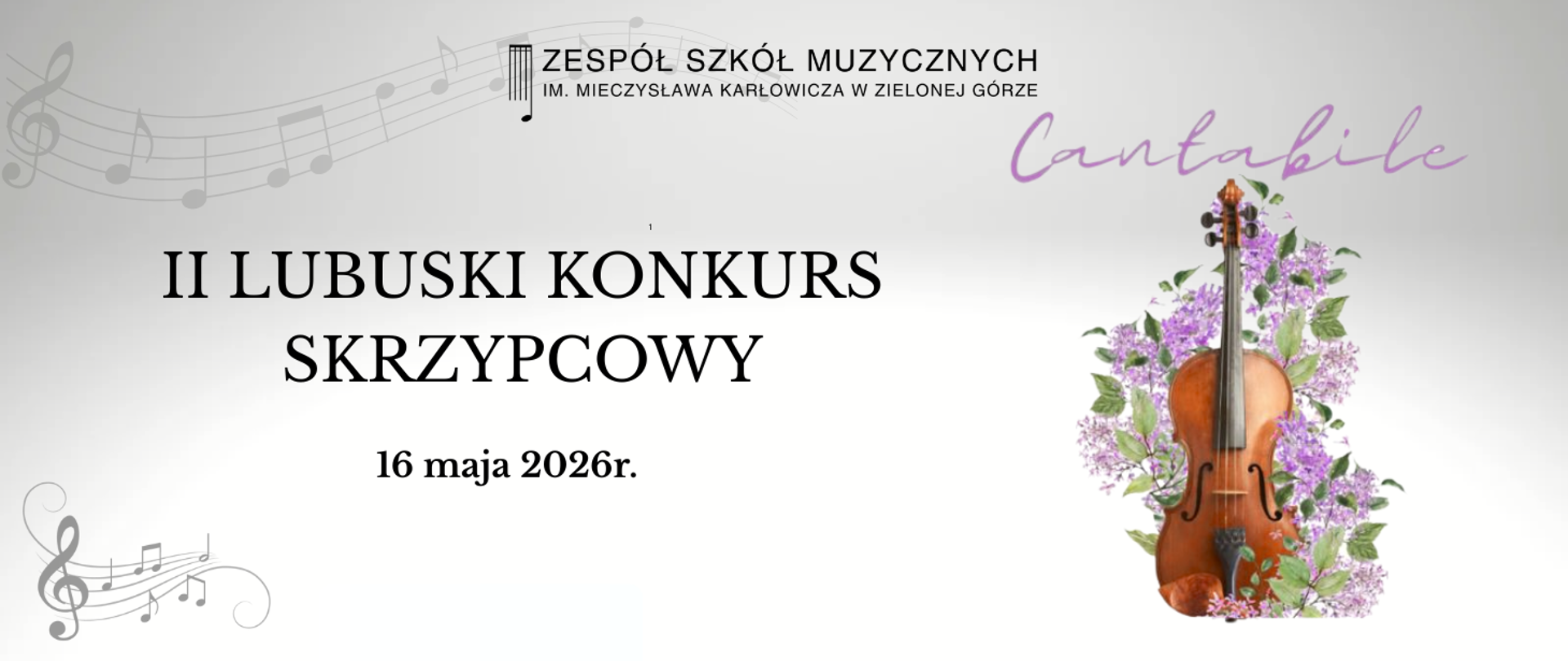 Plakat promujący II Lubuski Konkurs Skrzypcowy, który odbędzie się 16 maja 2026 roku. U góry widnieje logo Zespołu Szkół Muzycznych im. Mieczysława Karłowicza w Zielonej Górze. Po prawej stronie znajduje się ilustracja skrzypiec otoczonych gałązkami fioletowych kwiatów oraz napis „Cantabile” fioletową czcionką. Tło plakatu jest jasnoszare z delikatnymi grafikami pięciolinii i kluczy wiolinowych.