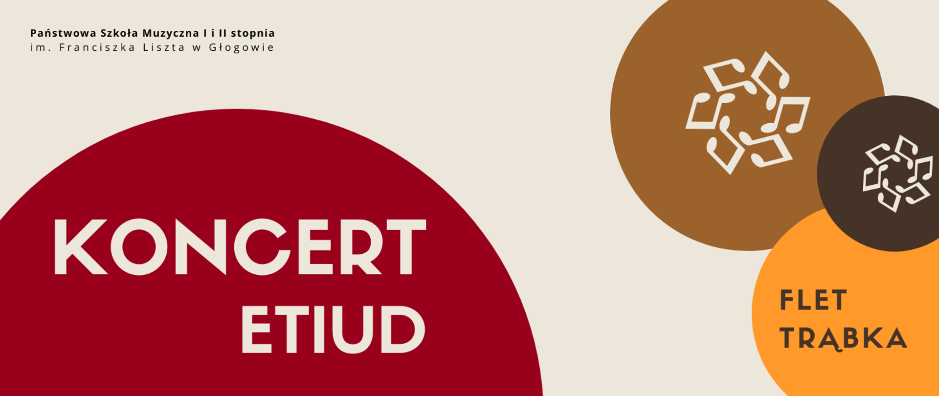 W lewym górnym rogu pełna nazwa szkoły, w dwóch rzędach, litery czarne. W dolnej części z lewej strony fragment dużego czerwonego koła z napisem: "KONCERT ETIUD". W prawej części trzy koła w różnych rozmiarach, częściowo na siebie nachodzące, dwa w odcieniach brązu i jedno żółte. Na najniżej położonym - żółtym - napis: "FLET TRĄBKA" w kolorze ciemnobrązowym. Na pozostałych kołach ikonografika grupy symboli nut. Tło grafiki jasne, ikonografiki i nazwa koncertu w tym samym kolorze.