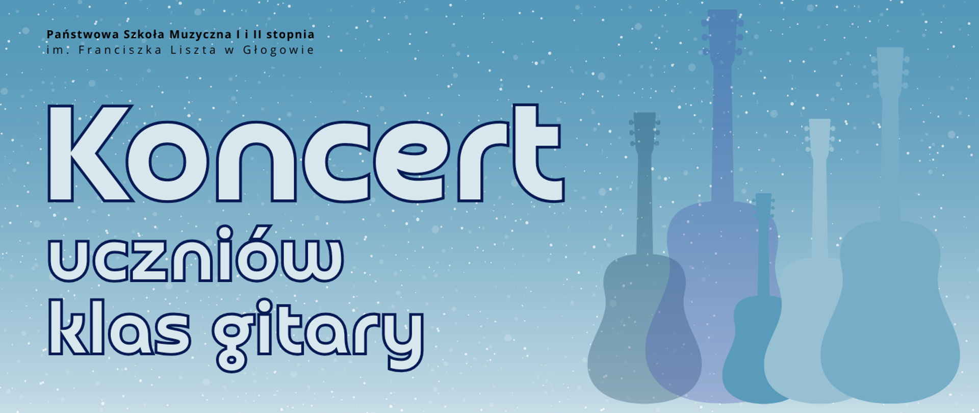 Grafika w orientacji poziomej. Tło w odcieniach błękitu, na którym widoczne są drobne białe punkty przypominające padający śnieg, rozmieszczone nieregularnie. W górnej części po lewej stronie znajduje się czarny napis – nazwa organizatora: „Państwowa Szkoła Muzyczna I i II stopnia im. Franciszka Liszta w Głogowie”. Centralnie umieszczony jest duży napis w kolorze białym z granatowym obrysem: „Koncert”, a poniżej w dwóch wierszach, mniejszymi literami, tekst: „uczniów klas gitary”. Po prawej stronie grafiki widoczne są sylwetki gitar w różnych odcieniach niebieskiego, ułożone pionowo i częściowo przezroczyste.