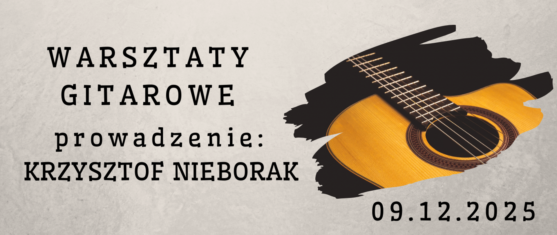 Na szarym tle z lewej strony tekst w kolorze czarnym "Warsztaty gitarowe, prowadzenie: Krzysztof Nieborak". Z prawej strony grafika gitary' W prawym, dolnym rogu tekst w kolorze czarnym: 9 grudnia 2025".