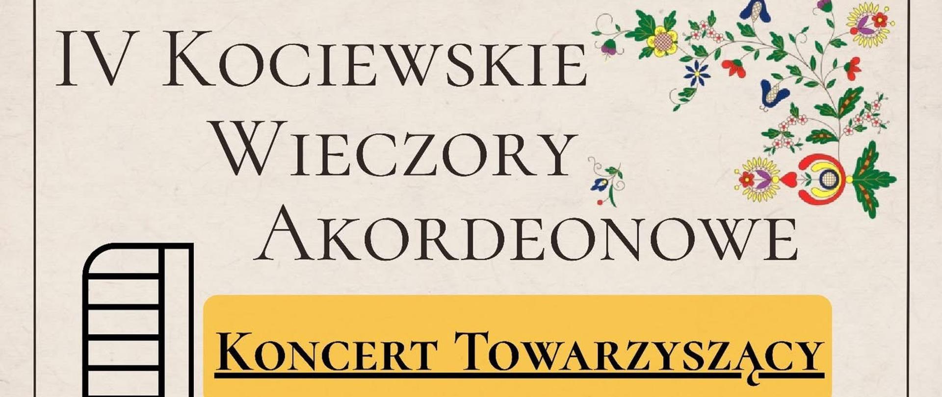 Plakat z beżowym tłem na górze i na dole grafiki kwiatów. Na górze grafika akordeonu. Treść plakatu: IV Kociewskie Wieczory Akordeonowe; Koncert towarzyszący 16.12.2025 godzina 17:00 Aula PSM w Starogardzie Gdańskim. Wystąpią uczniowie szkół muzycznych w: Starogardzie gdańskim, Tczewie, Pelplinie, Malborku, Gdańsku-Oruni, Lęborku. Goście specjalni: Józef Ossowski/Sebastian Gil uczniowie OSM I i II st. im. F. Nowowiejskiego w Gdańsku. Program realizowany ze środków Prezydenta Miasta Starogard Gdański. U dołu strony logo Starogardzkie Centrum Kultury, PSM w Starogardzie Gdańskim, Gazety Kociewskiej.