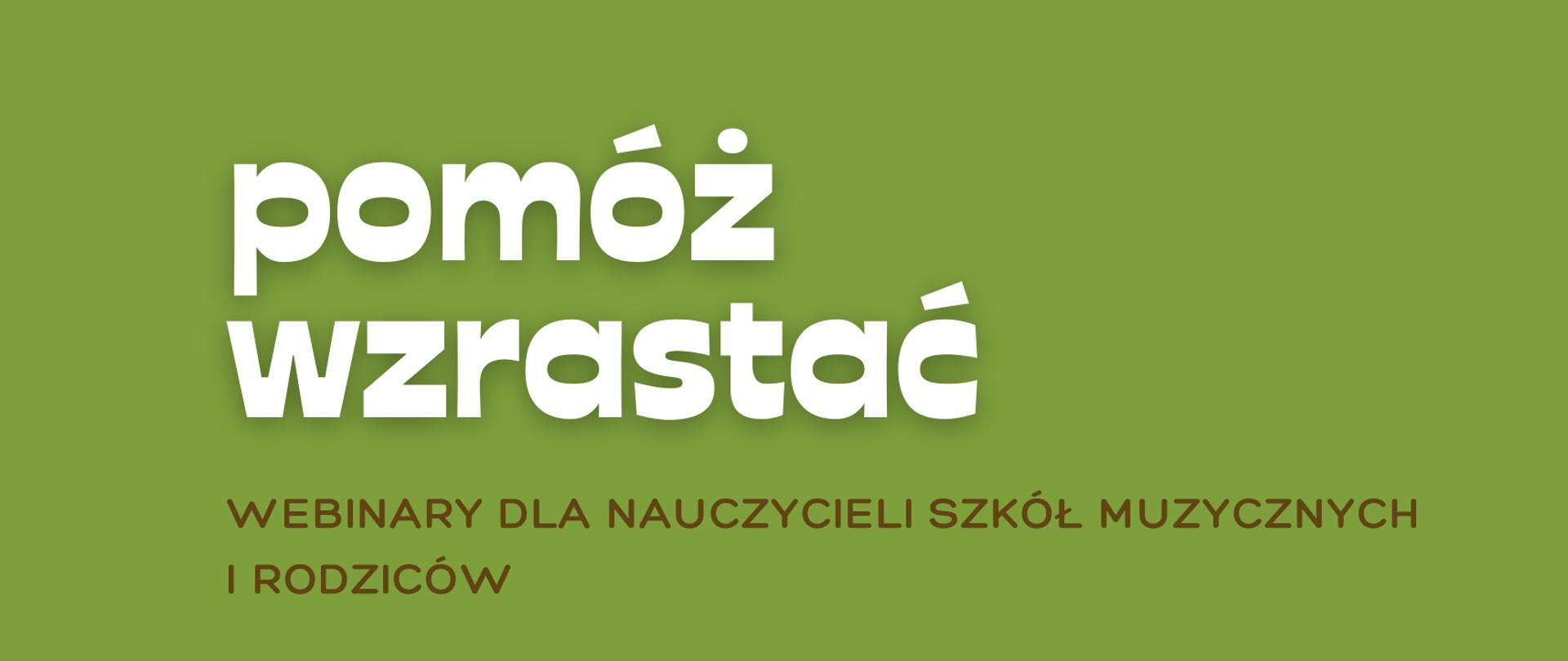 na zielonym tle biały napis "pomóż wzrastać", poniżej brązowy napis "webinary dla nauczycieli szkół muzycznych i rodziców"