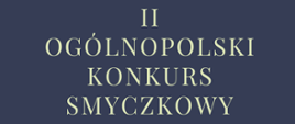 Na ciemnym tle tekst II Ogólnopolski Konkurs Smyczkowy