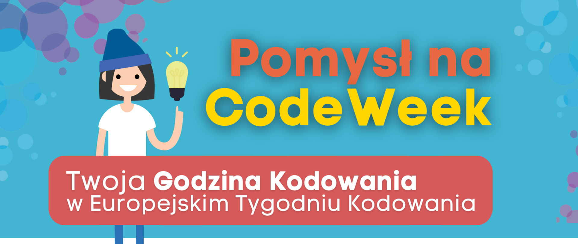 Grafika przedstawia plakat zachęcający do udziału w CodeWeek. W górnej części napis "Pomysł na CodeWeek" oraz uśmiechnięta dziewczynka z żarówką. Pod spodem napis " Twoja Godzina Kodowania w Europejskim Tygodniu Kodowania”. Poniżej w formie etykiet przedstawione są kolejne kroki zgłoszenia inicjatywy:
„1. Wejdź na stronę Godziny Kodowania hourofcode.com/pl”,
„2. Skorzystaj z instrukcji i zaplanuj Twoją pierwszą Godzinę Kodowania”
„3. Zgłoś swoje wydarzenie na codeweek.eu/add i zostań częścią codeweekowej społeczności "
"4. Pobierz certyfikat".
W dolnej części tekstu kod QR prowadzący do strony www.koduj.gov.pl, adresy Facebook CodeWeekPL, Instagram codeweekpl i adres e-mailowy programowanie@mc.gov.pl oraz logotypy Funduszy Europejskich, KPRM, NASK i Unii Europejskiej. Powyżej krótka informacja o CodeWeek "CodeWeek to społeczna inicjatywa, w ramach której europejskie państwa „ścigają się” w liczbie zorganizowanych wydarzeń związanych z programowaniem. W 2021 roku Europejski Tydzień Kodowania obchodzimy w dniach 9-24 października, ale wydarzenia związane z promocją programowania możesz zgłaszać cały rok.".
