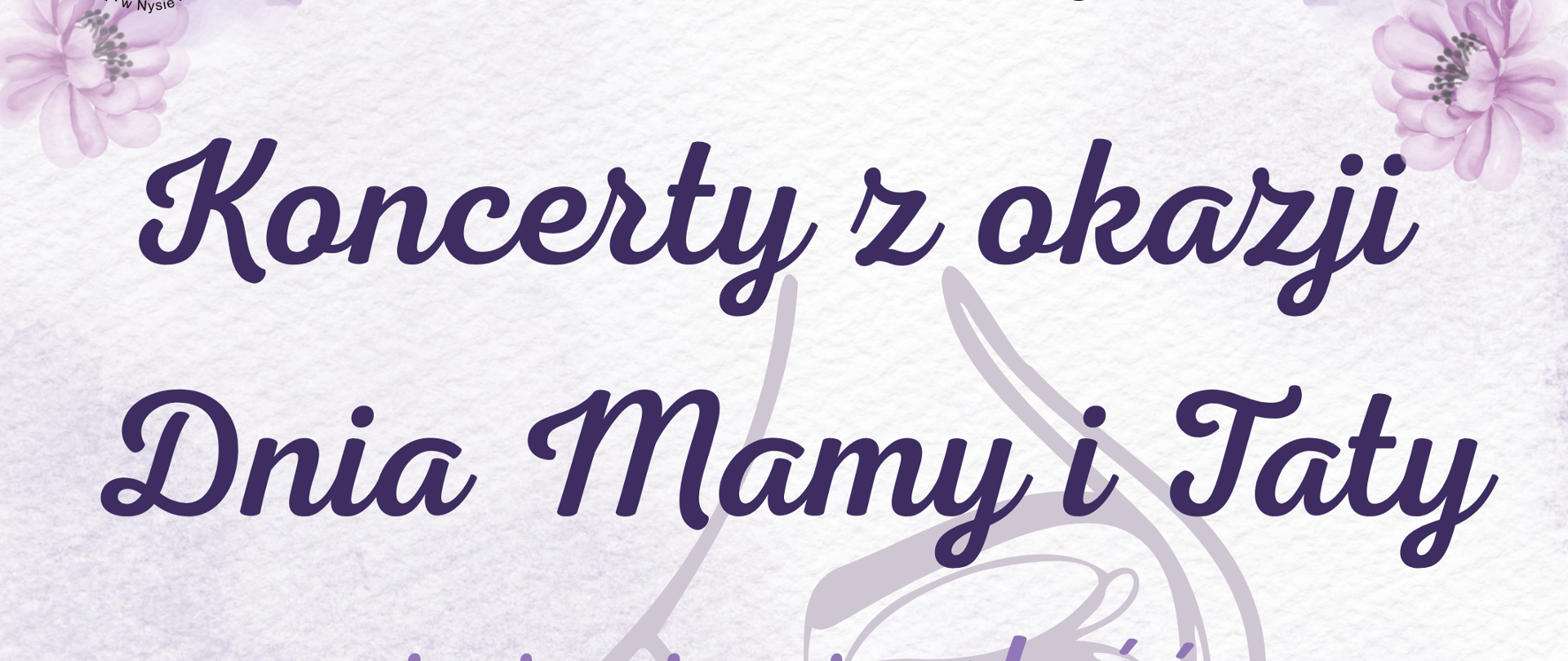 Plakat tło w charakterze papieru czerpanego i jasnofioletowe w rogach rysowane jakby akwarelą fioletowe róże centralnie rysowana kreską twarz kobiety szlachetna z zamkniętymi oczami napis państwa szkoła muzyczna pierwszego i drugiego stopnia im Witolda Lutosławskiego w Nysie koncerty z okazji Dnia Mamy i Taty oraz uroczystość pasowania na ucznia 27 maja 2026 godzina 16:30 28 maja 2026 godzina 16:30 sala koncertowa im Jerzego Kozarzewskiego w lewym górnym rogu logo szkoły według ustalonego znaku