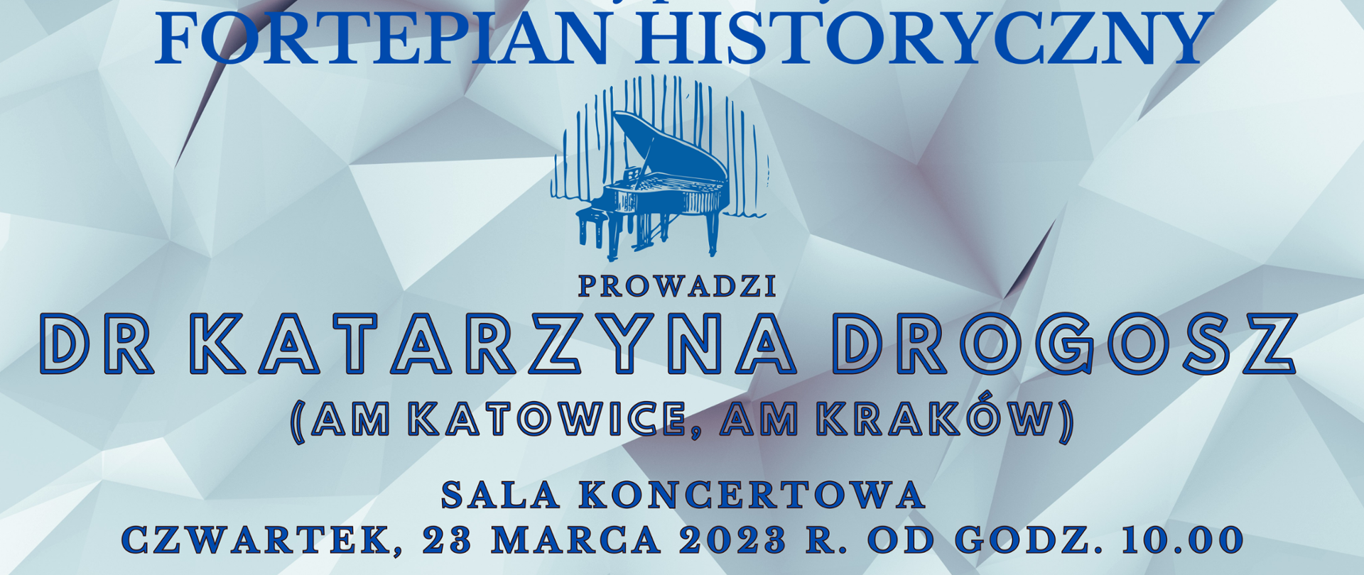 Baner zapraszający na Warsztaty FORTEPIAN HISTORYCZNY - prowadzi Katarzyna Drogosz, 23 marca 2023 r. od godz. 10 w Sali Koncertowej z ikoną fortepianu, napis niebieski na szarym tle. 