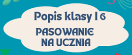 Zdjęcie zawiera informację o popisie - pasowaniu na ucznia klasy I6
