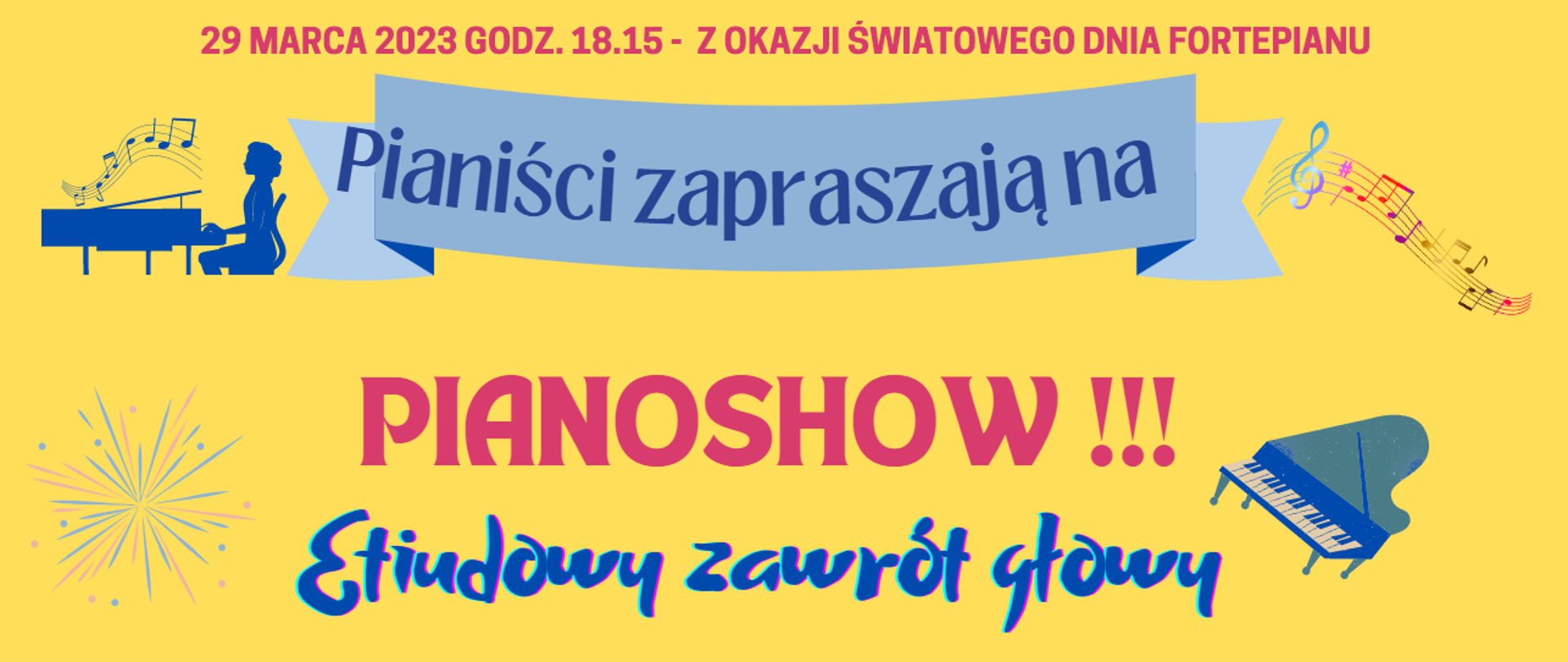 Baner na 29 III 2023 PIANOSHOW pt. Etiudowy zawrót głowy, Pianiści zapraszają, na żółtym tle kolorowe napisy rysunki fortepianu, nutek,