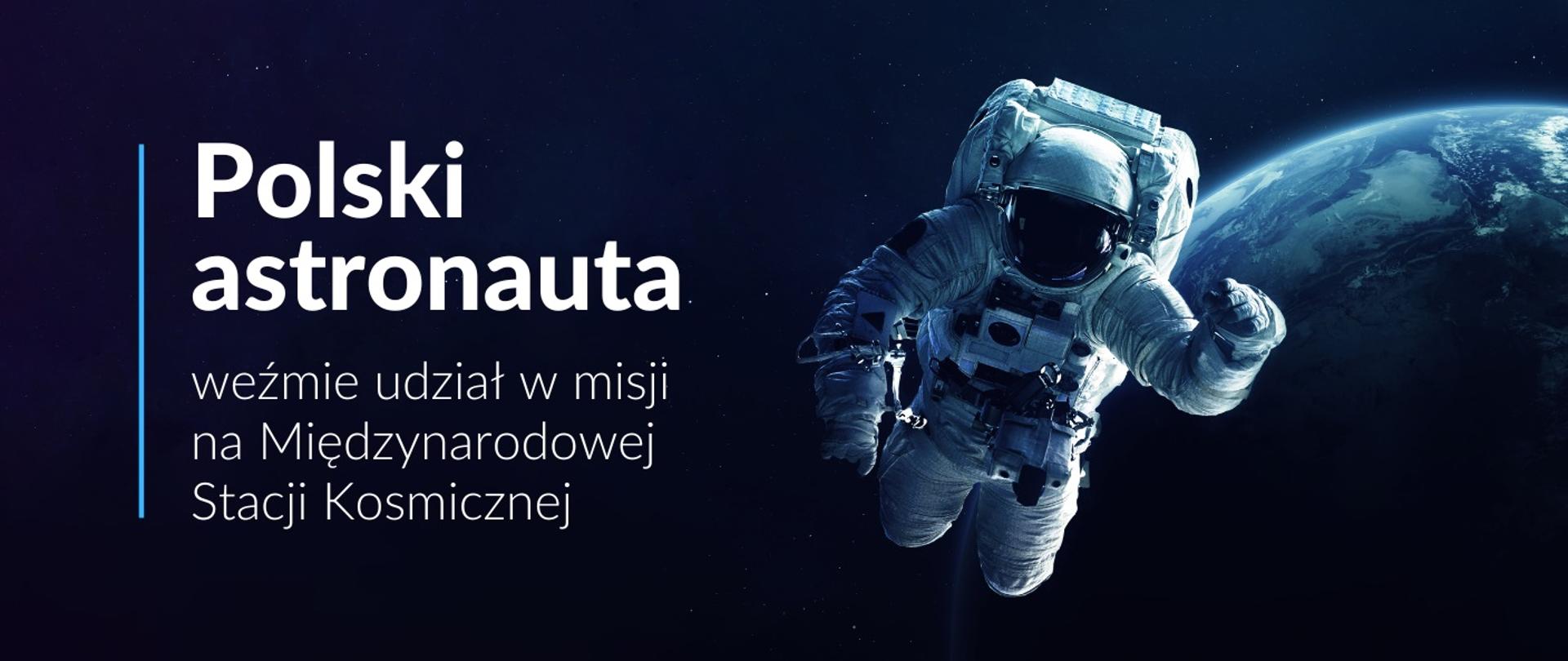 Zdjęcie astronauty na tle Ziemi, obok napis Polski astronauta weźmie udział w misji na Międzynarodowej Stacji Kosmicznej.
