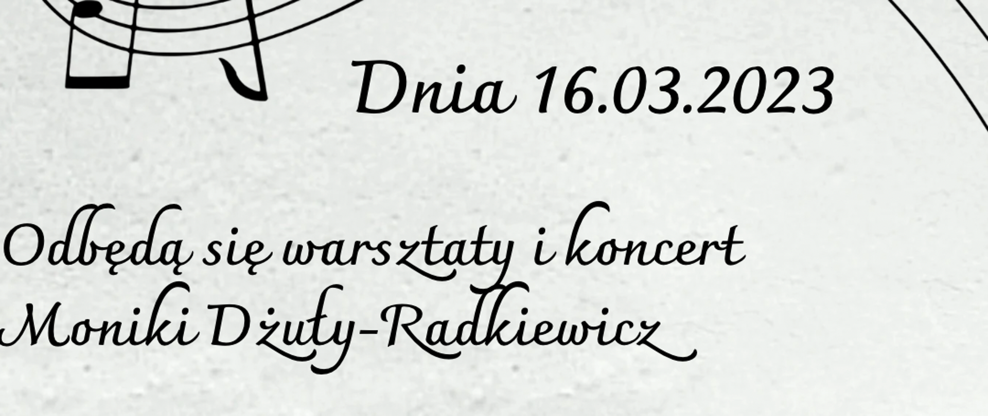 Plakat zapraszający na warsztaty gitarowe i koncert dnia 16 marca 2023 roku, które poprowadzi pani Monika Dżuła-Radkiewicz. Godzina 14:00 rozpoczęcie warsztatów w sali kameralnej. Godzina 17:30 koncert. treść znajduje się na szarym tle ozdobiona pięcioliniami na górze i na dole plakatu. W prawym dolnym rogu znajduje się grafika fragmentu gitary.