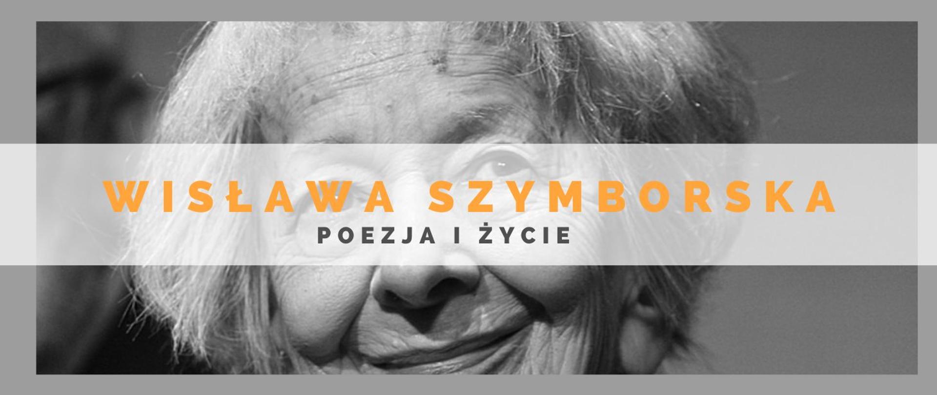 Zdjęcie czarno - białe uśmiechniętej Wisławy Szymborskiej. Na zdjęciu pomarańczowymi oraz szarymi literami Wisława Szymborska - poezja i życie.