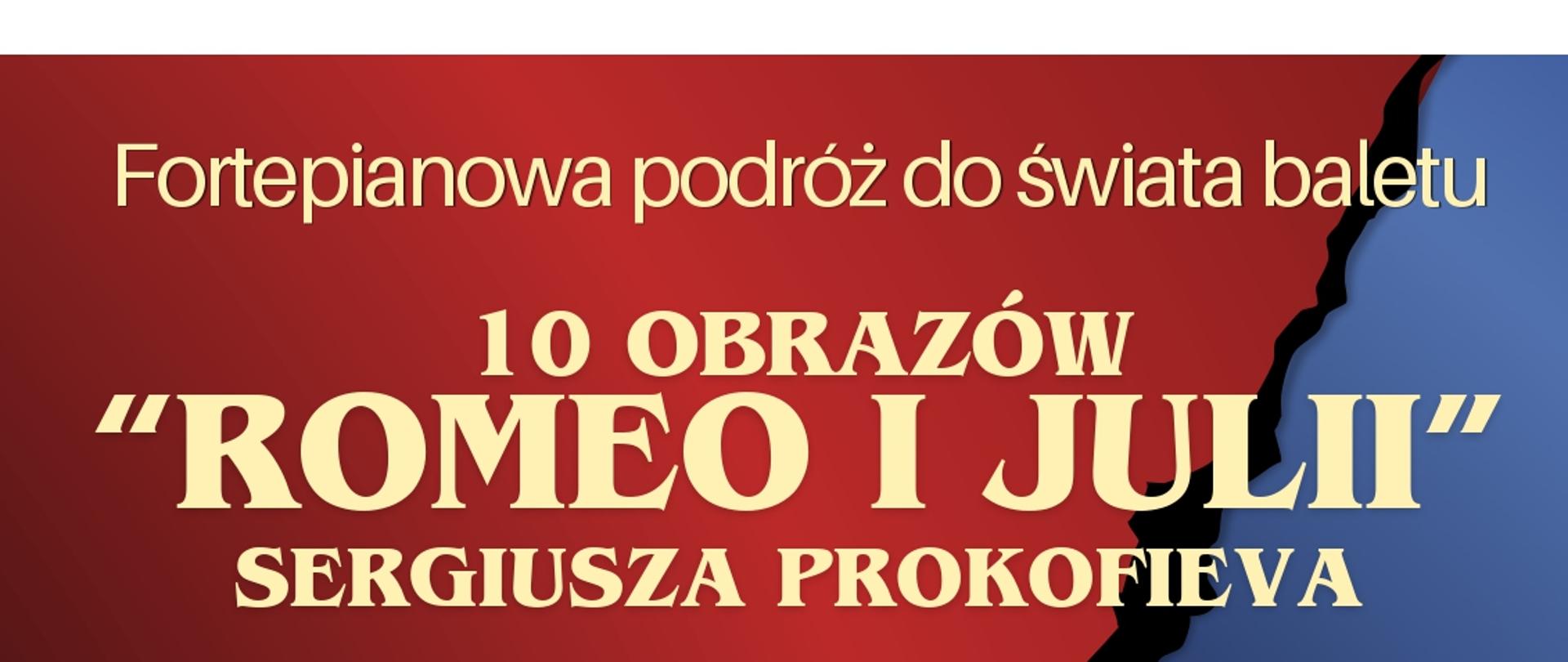 Plakat koncertu utrzymany w kontrastowej kolorystyce czerwieni i granatu, przedzielonych nieregularną, czarną linią przypominającą pęknięcie. Na tle znajduje się złoty napis: „Fortepianowa podróż do świata baletu”. Poniżej duży tytuł: „10 obrazów ‘Romeo i Julia’ Sergiusza Prokofiewa”. W dolnej części widoczne są jasne sylwetki dwojga tancerzy baletowych – kobiety w sukni i mężczyzny – trzymających się za ręce w pozie tanecznej. Po lewej stronie umieszczono informację o wykonawczyni: Sylwia Orzechowska – fortepian. Po prawej stronie znajdują się szczegóły wydarzenia: data 22.05.2026, godzina 16:00 oraz miejsce – sala koncertowa Państwowej Szkoły Muzycznej I stopnia im. W. Kilara w Pleszewie. Na dole widnieje informacja „Wstęp wolny”.