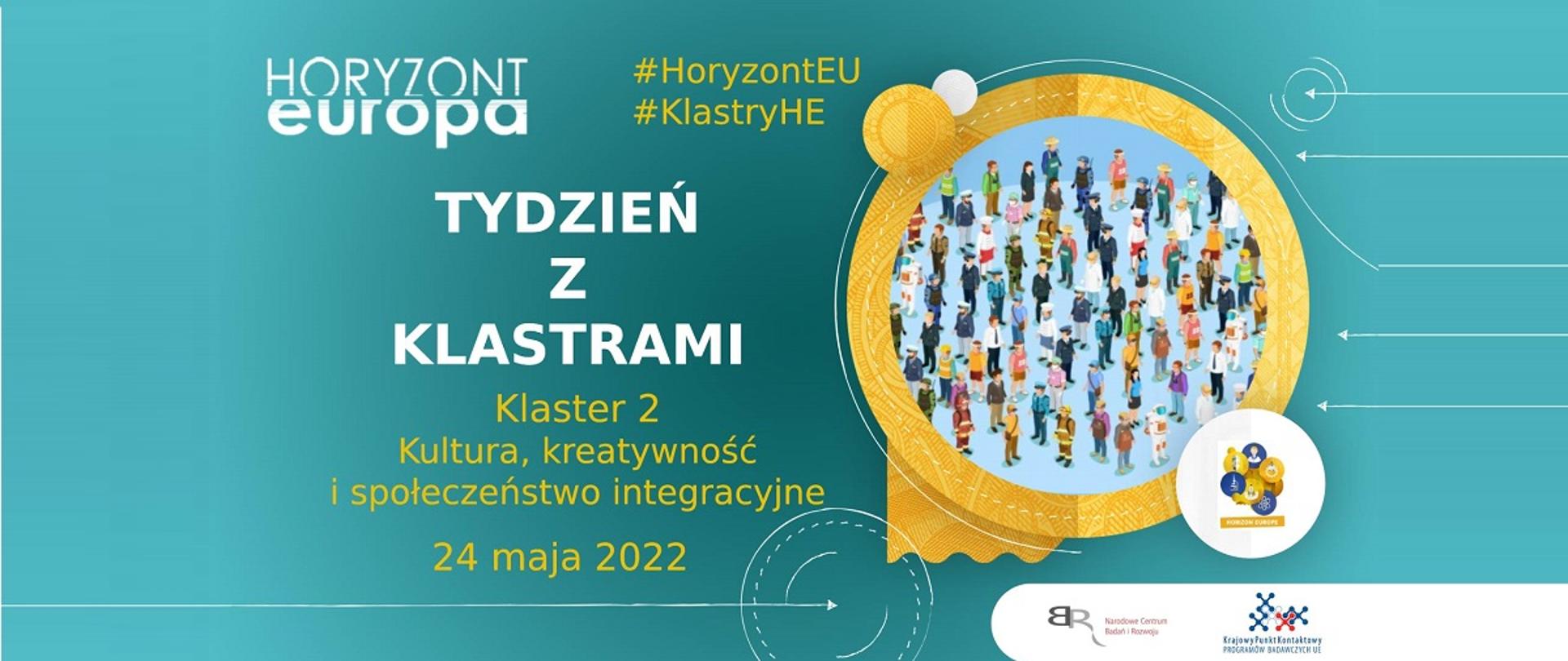 Horyzont Europa
#HoryzontEU
#KlastryHE
Tydzień z klastrami
Klaster 2
Kultura, kreatywność i społeczeństwo integracyjne
24 maja 2022