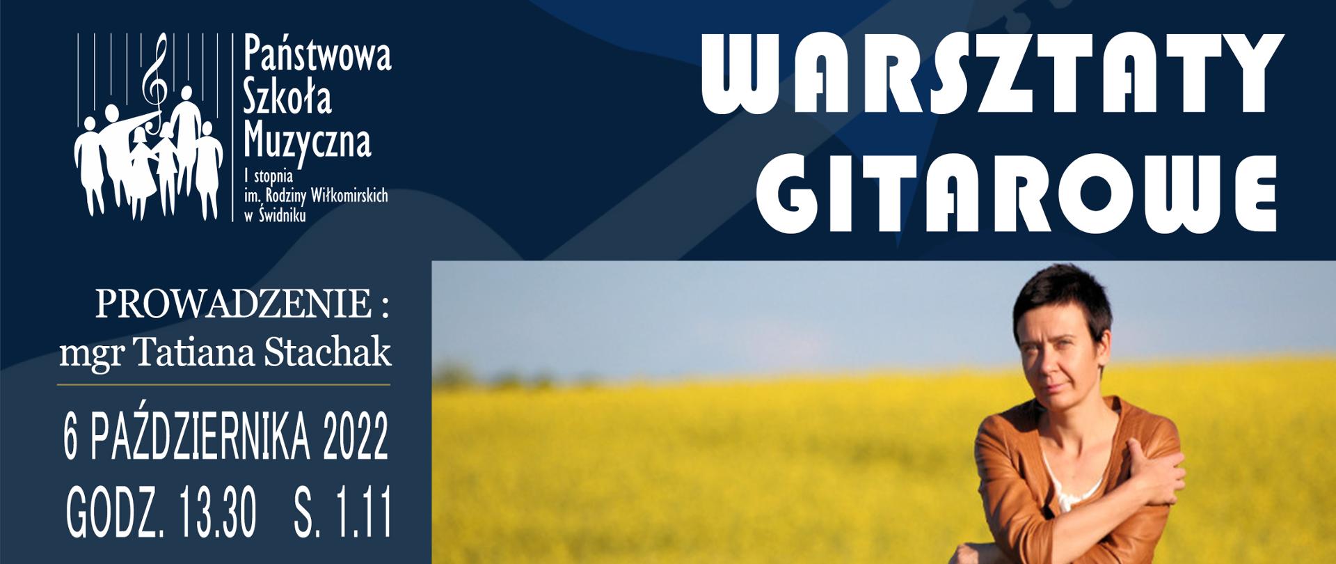 Baner warsztatów gitarowych. Granatowe tło z jaśniejszymi konturami gitary W lewym górnym rogu logo szkoły; sylwetki sześciu osób w białym kolorze, jedna z nich trzyma wysoko uniesiony duży klucz wiolinowy. Nad postaciami białe pionowe linie. Po prawej stronie napis Państwowa Szkoła Muzyczna I stopnia im. Rodziny Wiłkomirskich w Świdniku. Poniżej napis w białym kolorze: Prowadzenie: mgr Tatiana Stachak 6 października 2022 godz. 13.30 s.1.11. W prawym górnym rogu napis: Warsztaty Gitarowe, poniżej zdjęcie przedstawiające p. Tatianę Stachak w tle żółta łąka i niebieskie niebo. 