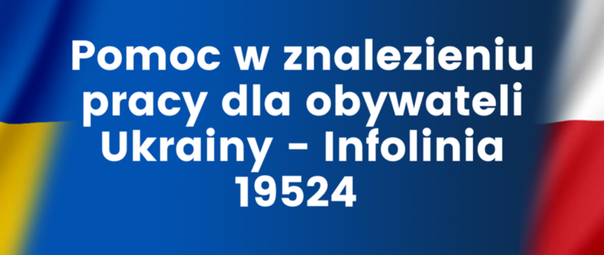 Napis na niebieskim tle: Pomoc w znalezieniu pracy dla obywateli Ukrainy - infolinia 19542. Z boku fragmenty flag polskiej i ukraińskiej.