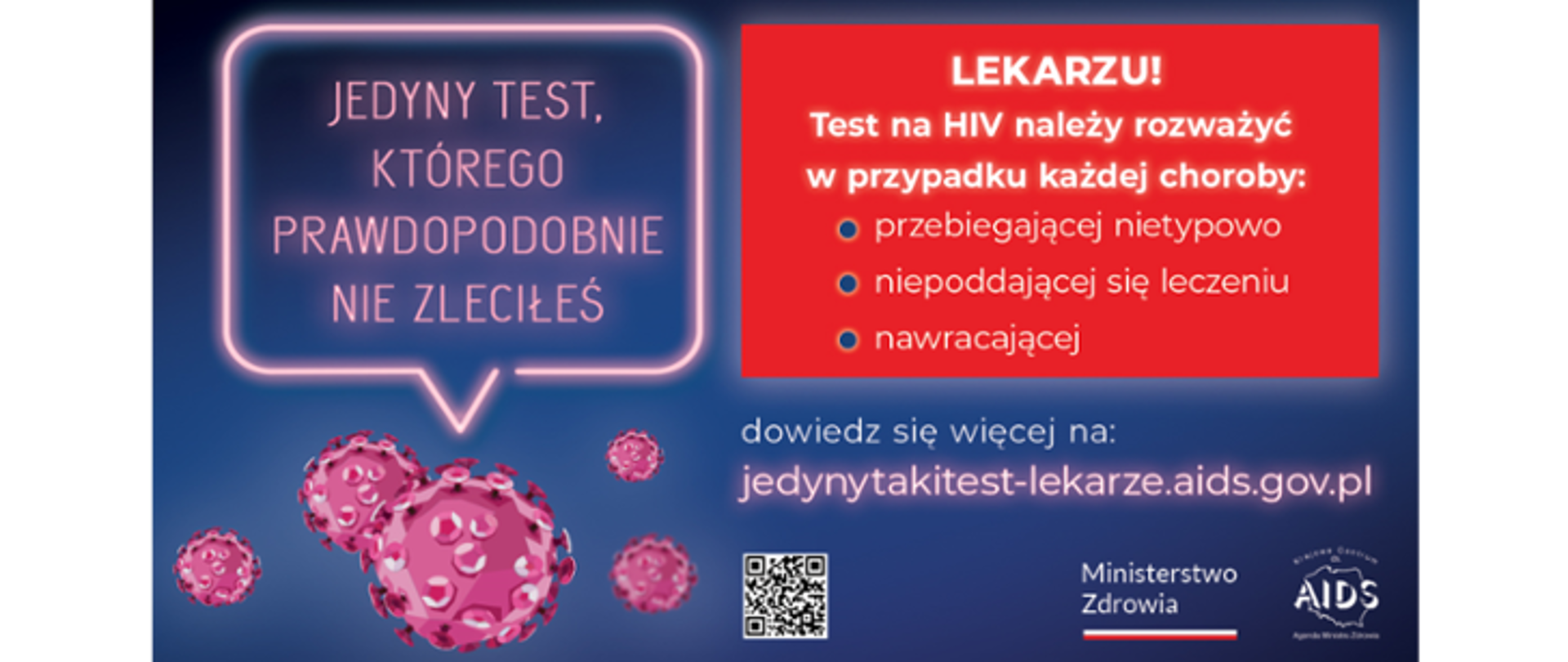 Grafika z tekstem: Jedyny test, którego prawdopodobnie nie zleciłeś. Lekarzu! Test na HIV należy rozważyć w przypadku każdej choroby: przebiegającej nietypowo, niepoddającej się leczeniu, nawracającej. Dowiedz się więcej na: jedynytakitest-lekarze.aids.gov.pl. Logo Ministerstwa Zdrowia i Krajowego Centrum ds. AIDS. Grafika z wirusem.