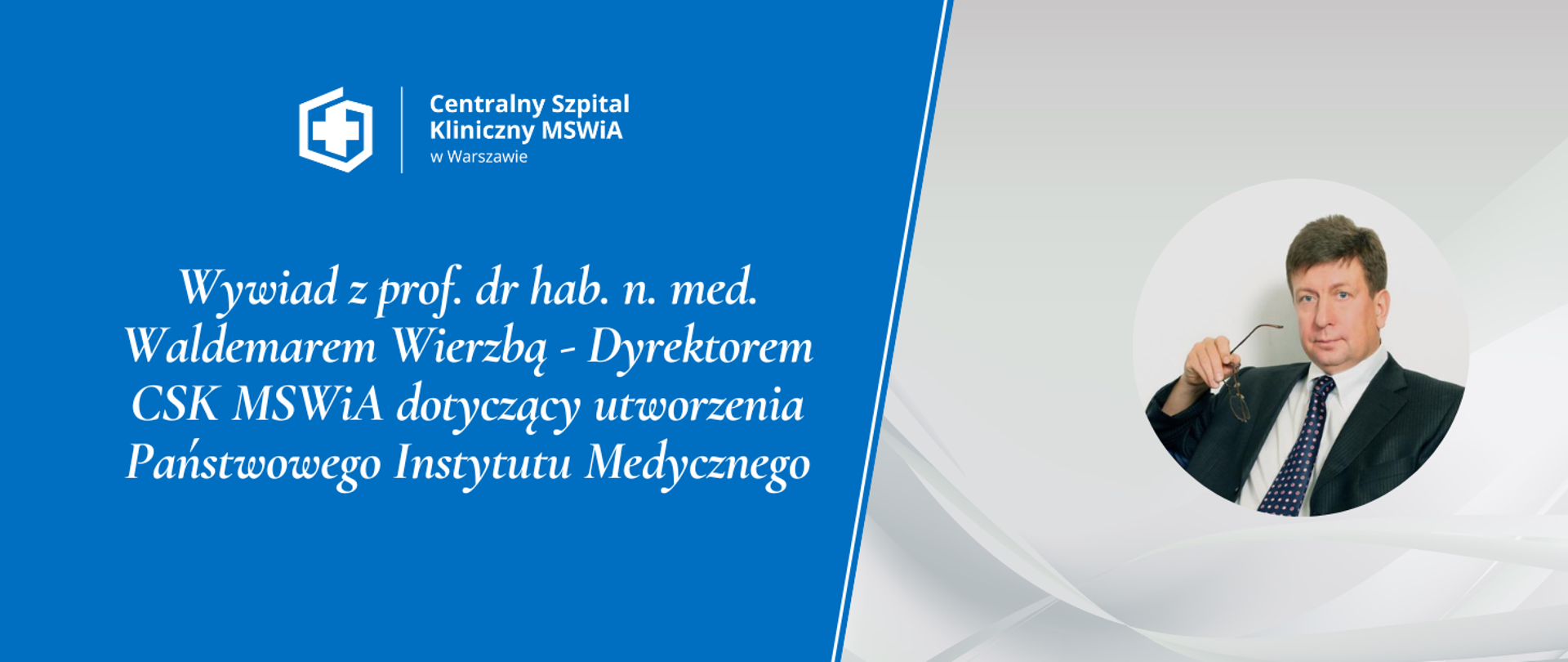 Wywiad z prof. dr hab. Waldemarem Wierzbą – Dyrektorem CSK MSWiA dotyczący utworzenia Państwowego Instytutu Medycznego