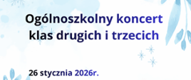 na białym tle niebieskie zimowe grafiki, u góry napis ogólnoszkolny koncert klas drugich i trzecich, 26 stycznia 2026 r., 
