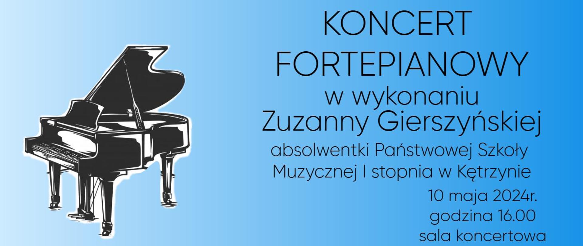 Na niebieskim tle fortepian , napis Koncert fortepianowy w wykonaniu Zuzanny Gierszyńskiej absolwentki Państwowej Szkoły Muzycznej I st. w Kętrzynie 10 maja 2024r. godzina 16.00 sala koncertowa