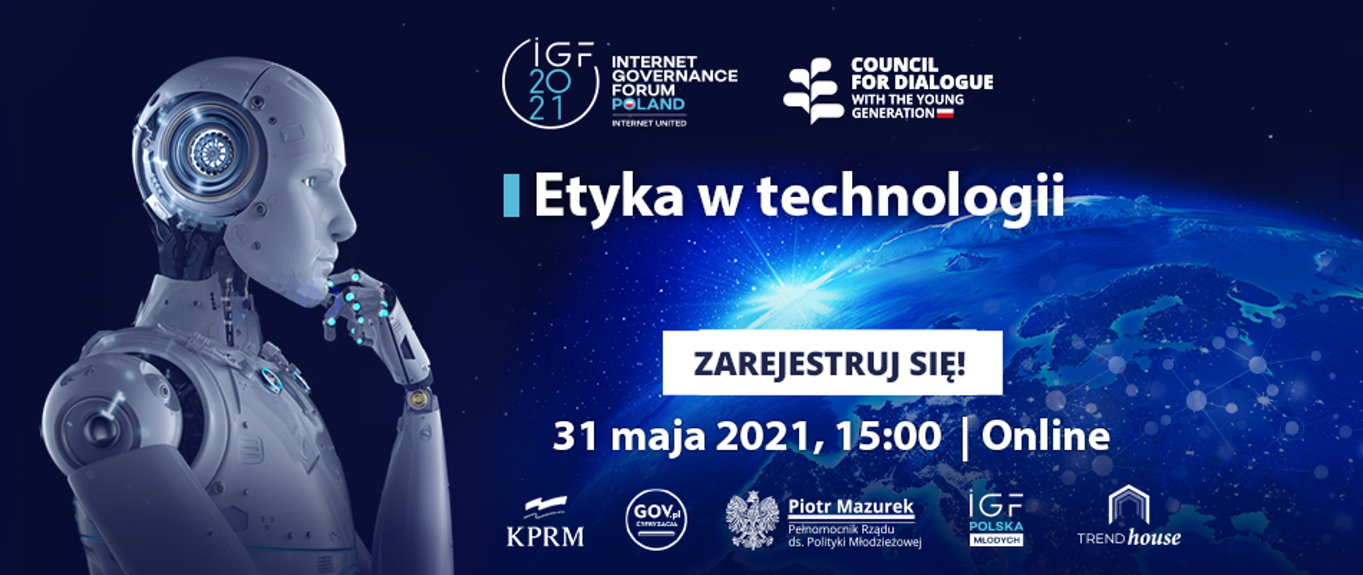 Grafika na granatowym tle. Z lewej strony przypominający człowieka robot (profilem). Na środku tekst: Etyka w technologii. Zarejestruj się 2021, 15:00, online. Na górze i na dole loga: IGF 2021, Council for dialogue with the young people KPRM, Cyfryzacja KPRM
