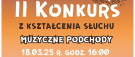 Na pomarańczowym tle pośrodku tekst: II Konkurs z kształcenia słuchu "Muzyczne podchody", data: 18.03.2025 r., godz. 16.00.