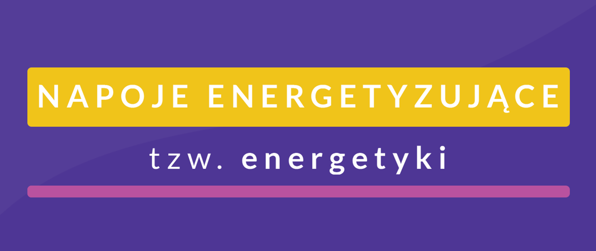 grafika kolorowa, w prostokącie o kolorze fioletowym na żółtym tle biały napis napoje energetyzujące, pod napis TZW. energetyki