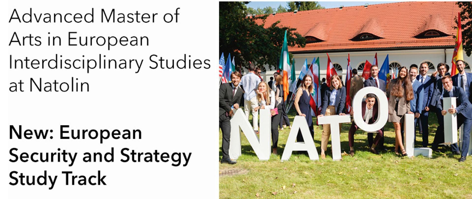 Grafika promocyjna przedstawia ogłoszenie o rekrutacji do Kolegium Europy (College of Europe), kampus w Natolinie.
W górnej części, po lewej stronie, widnieją dwa logotypy instytucji:
po lewej – herb i napis College of Europe / Collège d’Europe, Brugge,
po prawej – herb i napis Natolin.
Pod nimi znajduje się tekst w języku angielskim:
“Advanced Master of Arts in European Interdisciplinary Studies at Natolin”
oraz pogrubiona informacja:
“New: European Security and Strategy Study Track”,
czyli: „Nowość: Ścieżka studiów w zakresie bezpieczeństwa i strategii europejskiej”.
Po prawej stronie umieszczono zdjęcie grupy studentów stojących na trawie przed budynkiem z czerwonym dachem. Za nimi widać liczne flagi państw Unii Europejskiej i świata. Studenci uśmiechają się i pozują wokół dużych, białych liter układających się w napis “NATOLIN”.
Dolna część grafiki zawiera duży, czerwony napis:
“APPLY NOW” – „Zgłoś się teraz”,
a poniżej drobniejszym drukiem:
“Full scholarships available”, czyli „Dostępne pełne stypendia”.
Grafika ma czystą, akademicką kompozycję – utrzymaną w biało-czerwonej kolorystyce nawiązującej do barw Kolegium Europejskiego i Polski. Całość przekazuje zachętę do aplikowania na studia magisterskie w Natolinie.