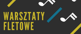 Plakat na czarnym tle, z ikonami nut i pionowymi elementami w kolorze białym, żółtym i niebieskim, z tekstem "Warsztaty fletowe" w kolorze żółtym.