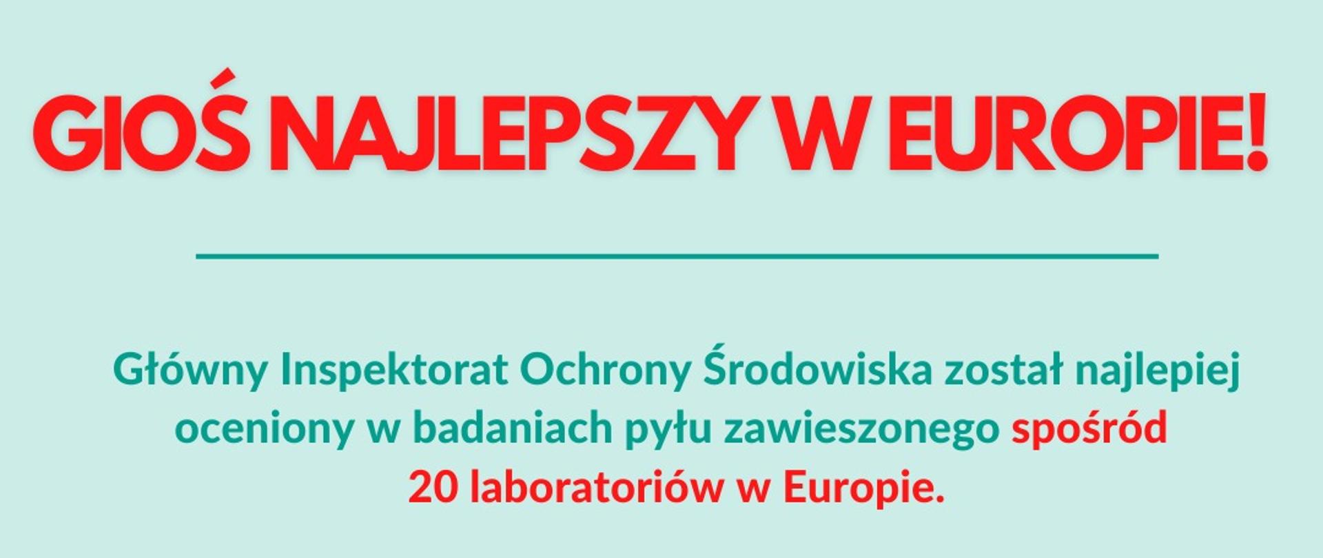Grafika z napisem GIOŚ najlepszy w Europie!
Główny Inspektorat Ochrony Środowiska został najlepiej oceniony w badaniach pyłu zawieszonego spośród 20 laboratoriów w Europie.