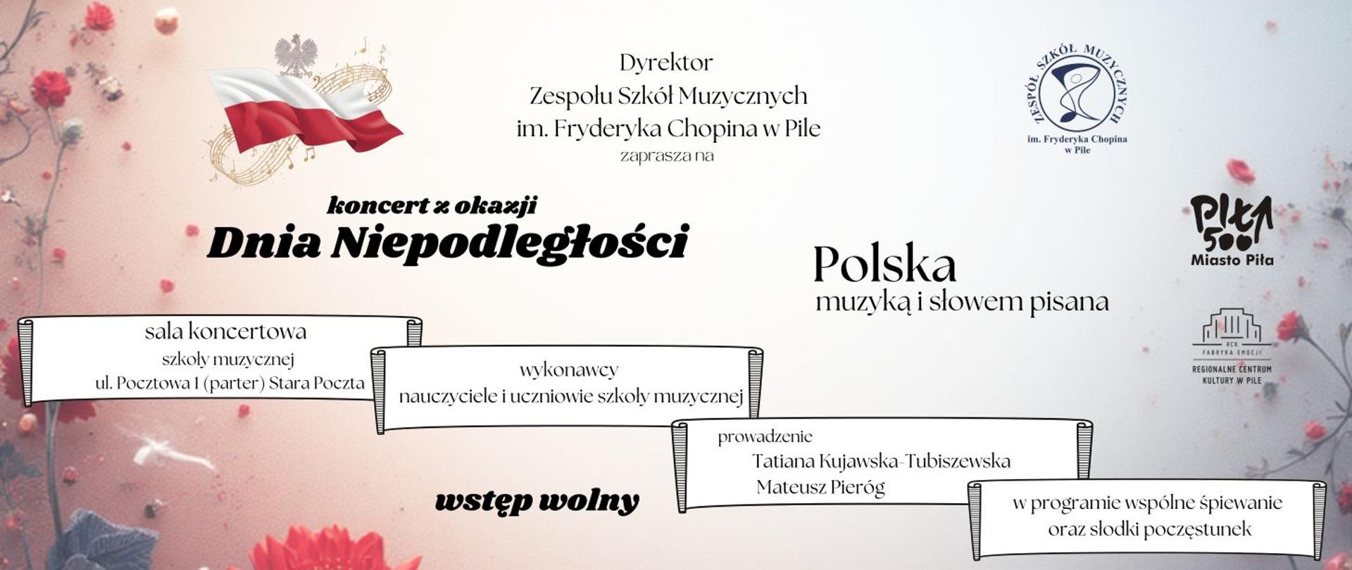Plakat informujący o koncercie z okazji Dnia Niepodległości organizowanym przez Zespół Szkół Muzycznych im. Fryderyka Chopina w Pile. Na biało - czerwonym tle po bokach biało - czerwone kwiaty w środku informacje o dacie i miejscu koncertu.