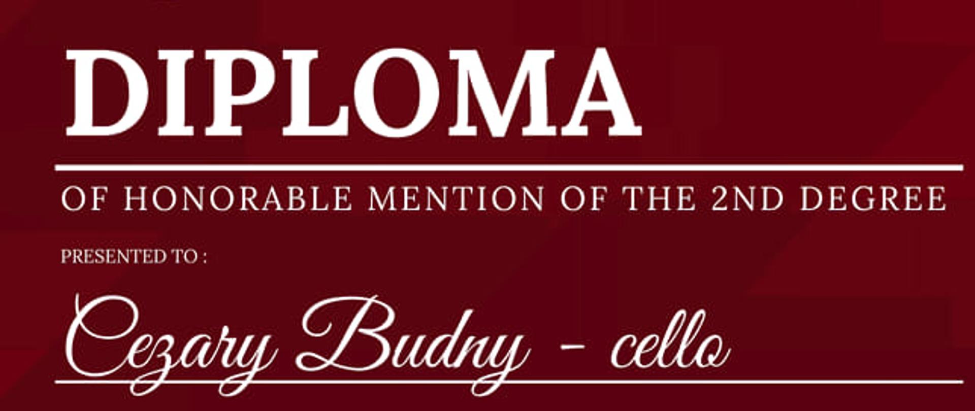 Dyplom, bordowe tło po angielsku 14 Międzynarodowy Sfogata Music and Art Festival 2023 honorowy patronaty marszałek województwa małopolskiego Witold Kozłowski prezydent Krakowa Jacek Majchrowski arcybiskup Krakowa Marek Jędraszewski dyrektor artystyczny Marta Polańska Sfogato Stage wizerunek złotego medalu drugie miejsce międzynarodowy konkurs muzyczny dyplom dla Cezarego Budnego wiolonczelę etap Juniorów sekcja Smyczkowa wiolonczela kategoria 5 punkty 64/100 nauczyciel Mirosława krośniak państwowa szkoła muzyczna pierwszego i drugiego stopnia w Nysie akompaniator Aleksander Brzezińska jury Tomasz Daroch, Natan Dodnalski, Anna Gutowska Marek Polański Jacek Ropski Kraków Polska grudzień 28 - 31.12 2023 online poniżej na białym tle logotypy według ustalonych znaków Małopolska Kraków Radio Kraków TVP3, Polmic Kraków sfogato.org
