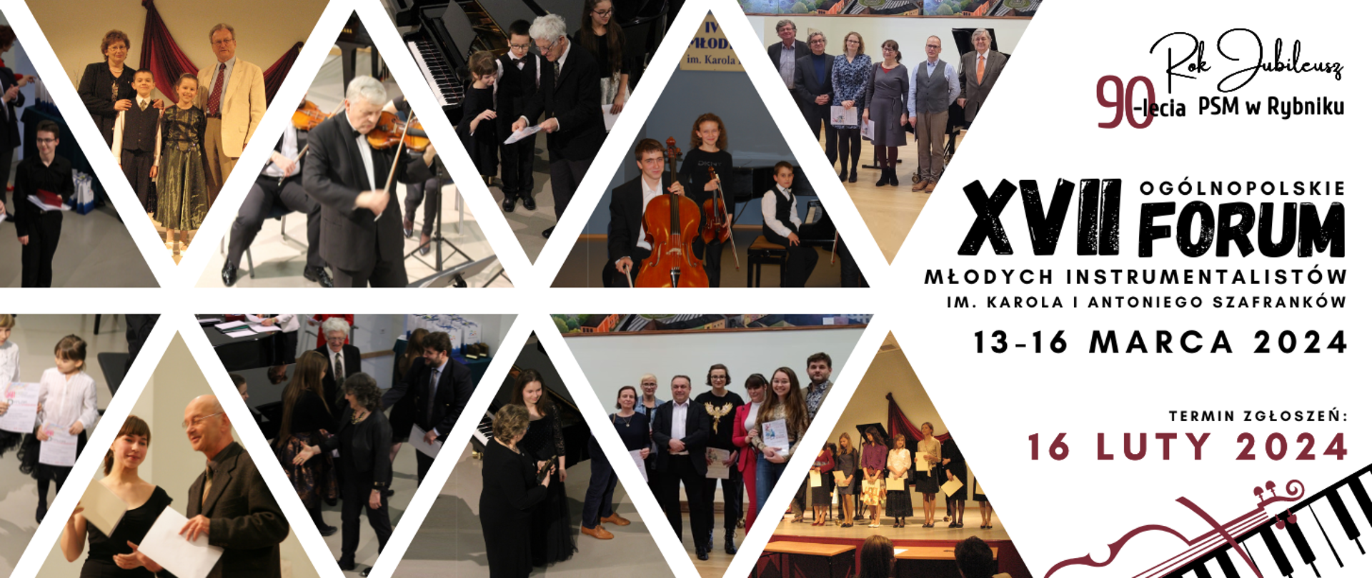 Nagłówek o białym tle, na którym znajduje się 12 kolorowych zdjęć umieszczonych w trójkątach (zdjęcia z różnych edycji Ogólnopolskiego Forum Młodych Instrumentalistów), a z prawej strony czarne napis Rok Jubileusz 90-lecia PSM w Rybniku XVII Ogólnopolskie Forum Młodych Instrumentalistów im. Karola i Antoniego Szafranków 13 - 16 marca 2024 termin zgłoszeń: 16 luty 2024 (w kolorze bordowym) pod napisami w prawym dolnym rogu znajdują się kontury połowy skrzypiec (kolor bordowy) i klawiatury fortepianu (kolor czarno-biały).
