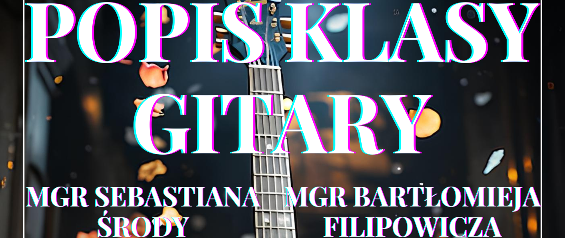 Grafika przedstawiająca na głównym planie gitarę elektryczną. W tle znajdują się opadające na ziemię płatki kwiatów, a także napisy: "Popis klasy gitary mgr Sebastiana Środy ora mgr Bartłomieja Filipowicza odbędzie się 26 października 2023 r. o godz. 17.00 w auli szkoły."