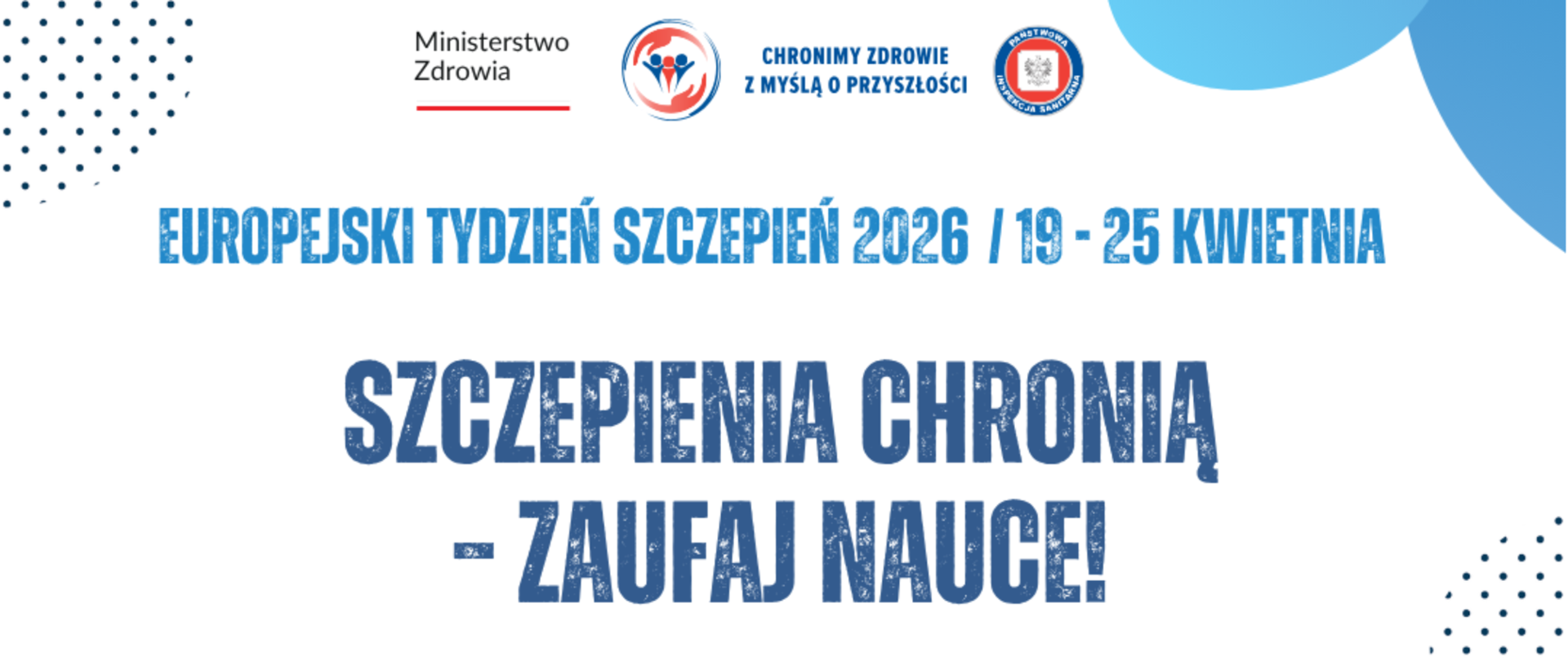 Niebieski napis na białym tle Szczepienia chronią - zaufaj nauce. Europejski Tydzień Szczepień 2026 / 19-25 Kwietnia. U góry logo Inspekcji Sanitarnej i Ministerstwa Zdrowia. 