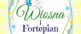 Plakat o tle białym w żółte kropki. W środkowej części na tle białego prostokąta umieszczone zostały grafiki z kolorowymi kwiatkami oraz motylami. W środkowej części białego prostokąta widoczny jest następujący zielono granatowy tekst: "Wiosna i Fortepian".