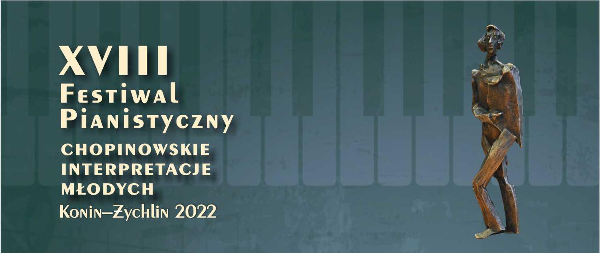 Plakat grafika XVIII Festiwal Pianistyczny Chopinowskie Interpretacje Młodych, Konin-Zychlin 2022, w tle klawiatura fortepianu, kolor ciemnozielony, po prawej stronie figurka Chopina.