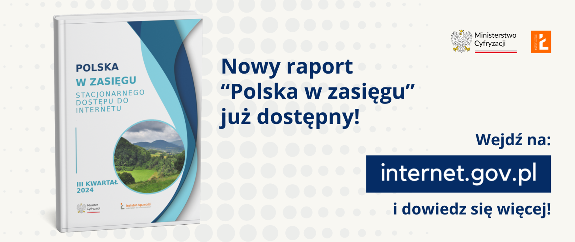 Grafika przedstawia okładkę nowego raportu "Polska w zasięgu", logo Ministerstwa Cyfryzacji, logo Instytutu Łączności - Państwowego Instytutu Badawczego oraz logo systemu internet.gov.pl, które zachęca do wejścia na stronę systemu.